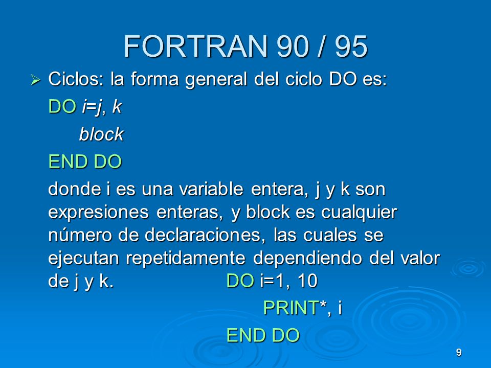 FORTRAN 90 / 95 Ciclos: la forma general del ciclo DO es: DO i=j, k
