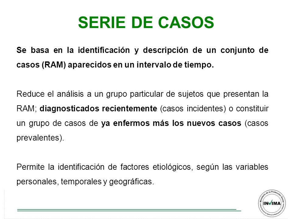 SERIE DE CASOS Se basa en la identificación y descripción de un conjunto de casos (RAM) aparecidos en un intervalo de tiempo.