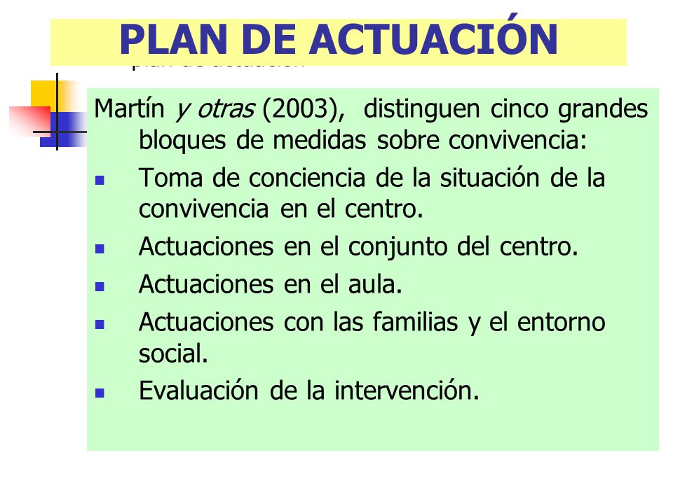 PLAN DE ACTUACIÓN plan de actuación. Martín y otras (2003), distinguen cinco grandes bloques de medidas sobre convivencia: