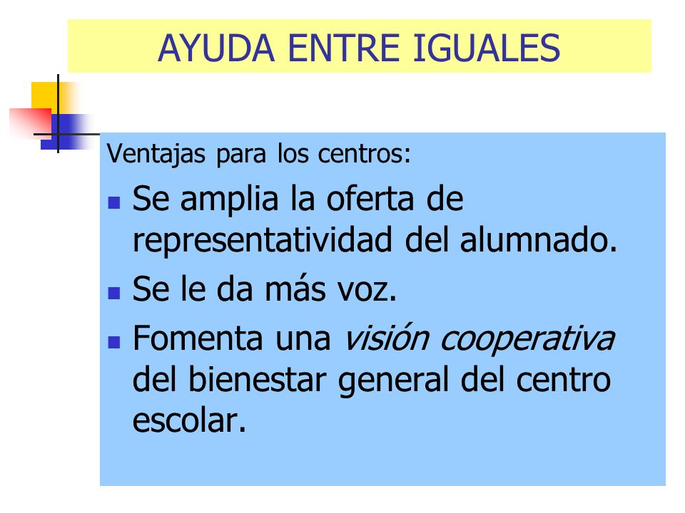 AYUDA ENTRE IGUALES Ventajas para los centros: Se amplia la oferta de representatividad del alumnado.