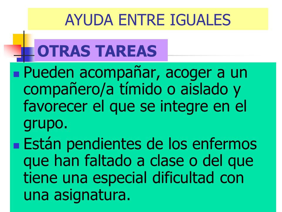 AYUDA ENTRE IGUALES OTRAS TAREAS. Pueden acompañar, acoger a un compañero/a tímido o aislado y favorecer el que se integre en el grupo.