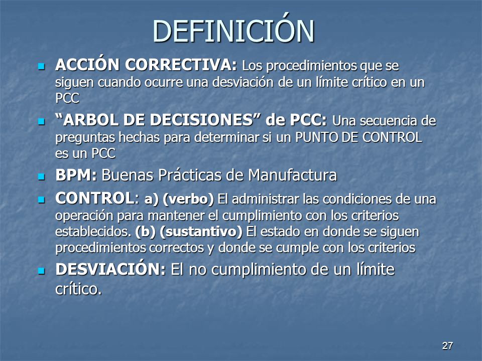 DEFINICIÓN ACCIÓN CORRECTIVA: Los procedimientos que se siguen cuando ocurre una desviación de un límite crítico en un PCC.