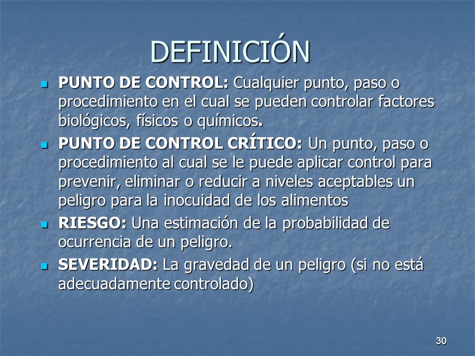 DEFINICIÓN PUNTO DE CONTROL: Cualquier punto, paso o procedimiento en el cual se pueden controlar factores biológicos, físicos o químicos.