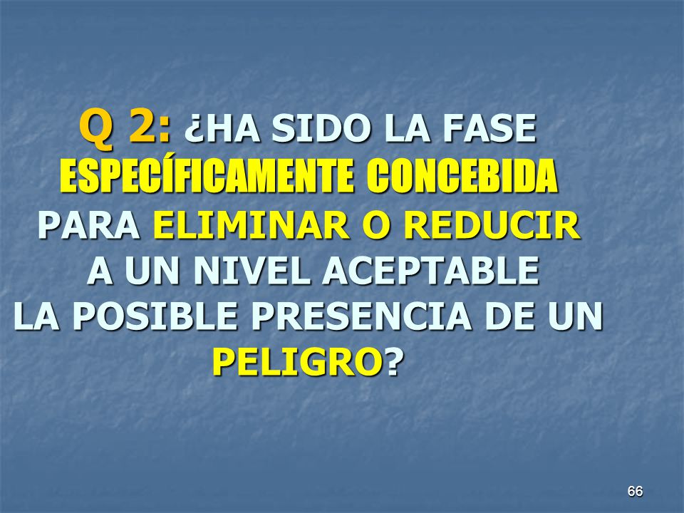 Q 2: ¿HA SIDO LA FASE ESPECÍFICAMENTE CONCEBIDA PARA ELIMINAR O REDUCIR A UN NIVEL ACEPTABLE LA POSIBLE PRESENCIA DE UN PELIGRO