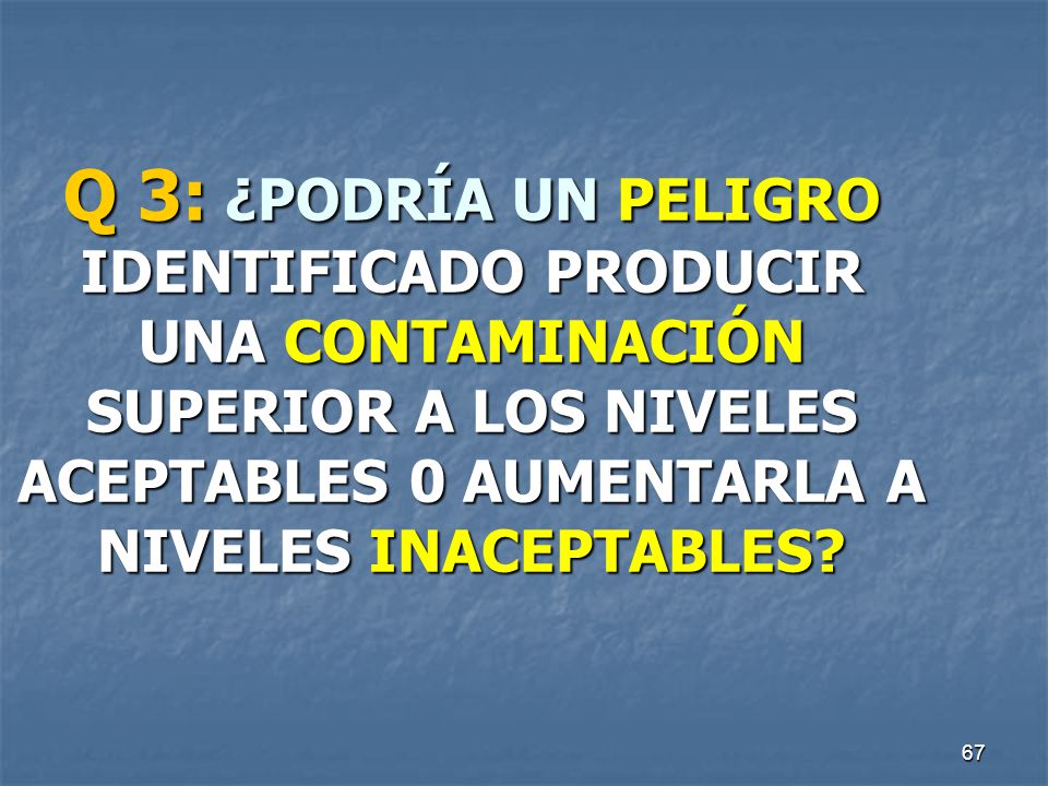 Q 3: ¿PODRÍA UN PELIGRO IDENTIFICADO PRODUCIR UNA CONTAMINACIÓN SUPERIOR A LOS NIVELES ACEPTABLES 0 AUMENTARLA A NIVELES INACEPTABLES