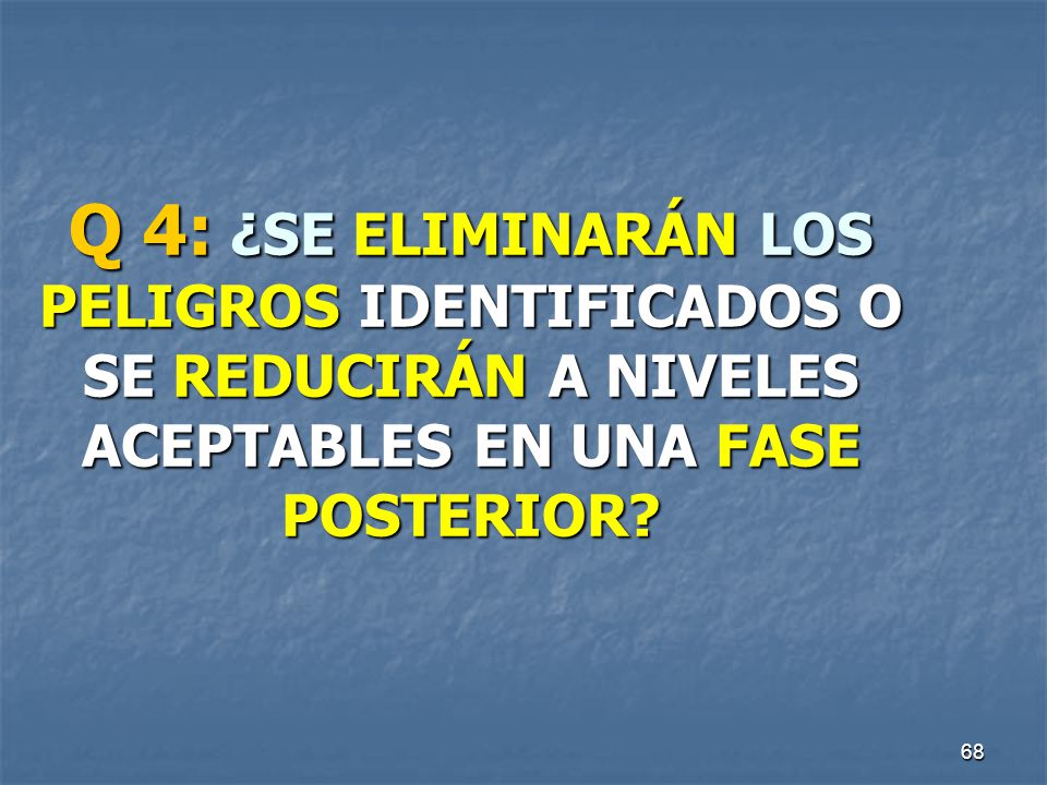 Q 4: ¿SE ELIMINARÁN LOS PELIGROS IDENTIFICADOS O SE REDUCIRÁN A NIVELES ACEPTABLES EN UNA FASE POSTERIOR