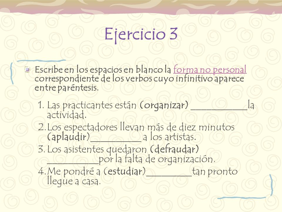 Ejercicio 3 Escribe en los espacios en blanco la forma no personal correspondiente de los verbos cuyo infinitivo aparece entre paréntesis.