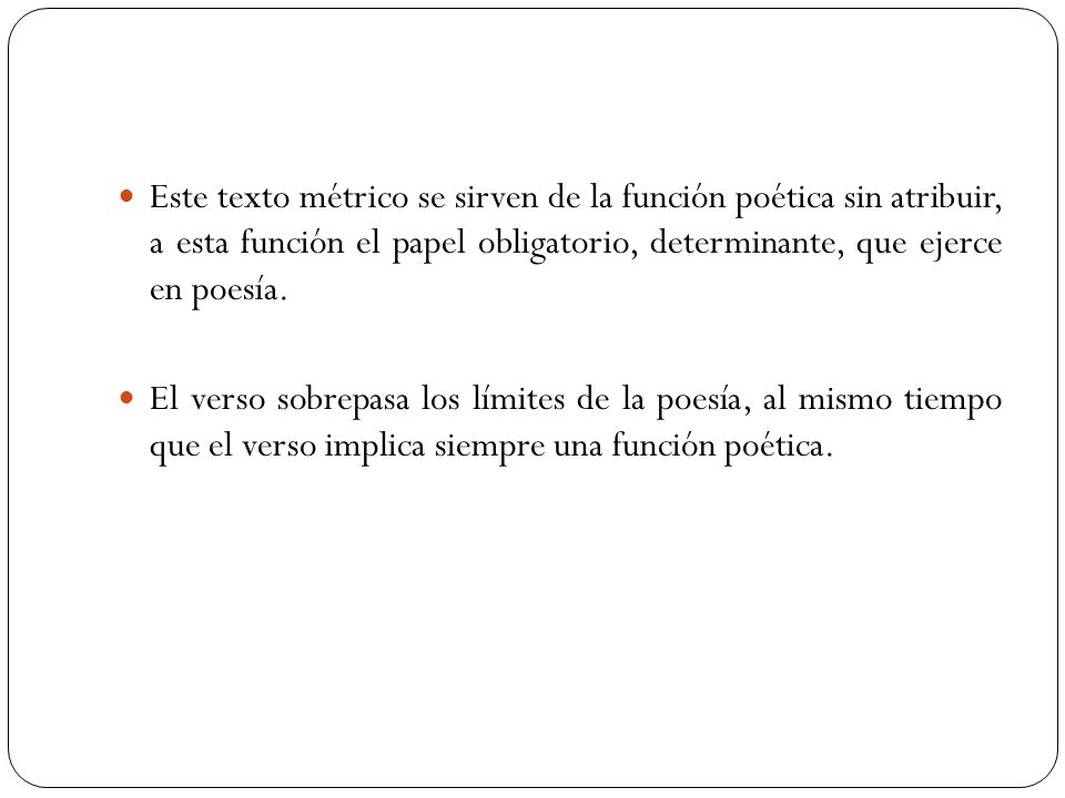 Este texto métrico se sirven de la función poética sin atribuir, a esta función el papel obligatorio, determinante, que ejerce en poesía.