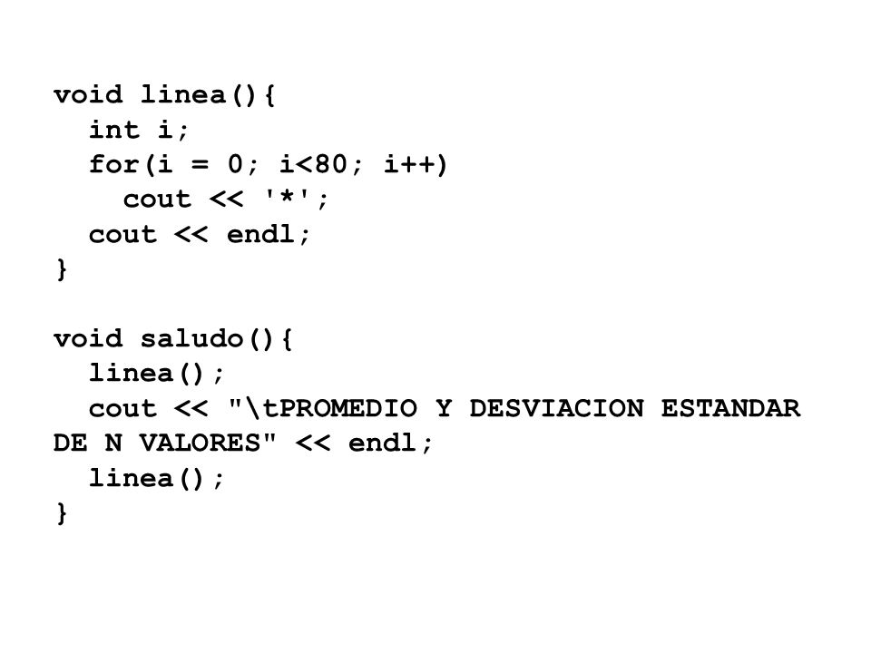 void linea(){ int i; for(i = 0; i<80; i++) cout << * ; cout << endl; } void saludo(){ linea();