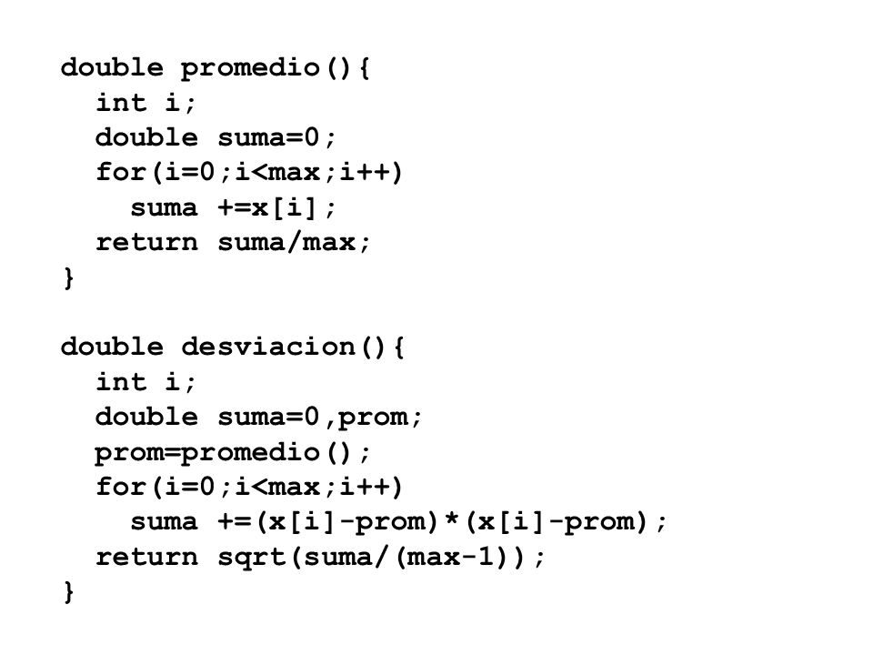 double promedio(){ int i; double suma=0; for(i=0;i<max;i++) suma +=x[i]; return suma/max; } double desviacion(){