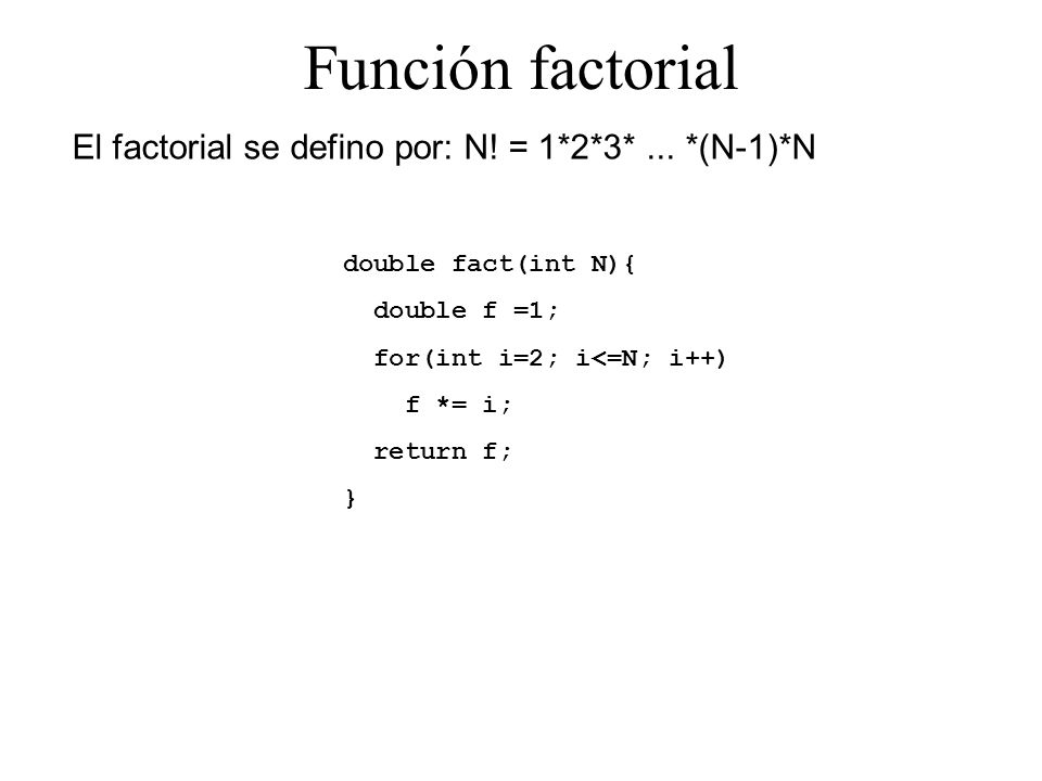Función factorial El factorial se defino por: N! = 1*2*3* ... *(N-1)*N