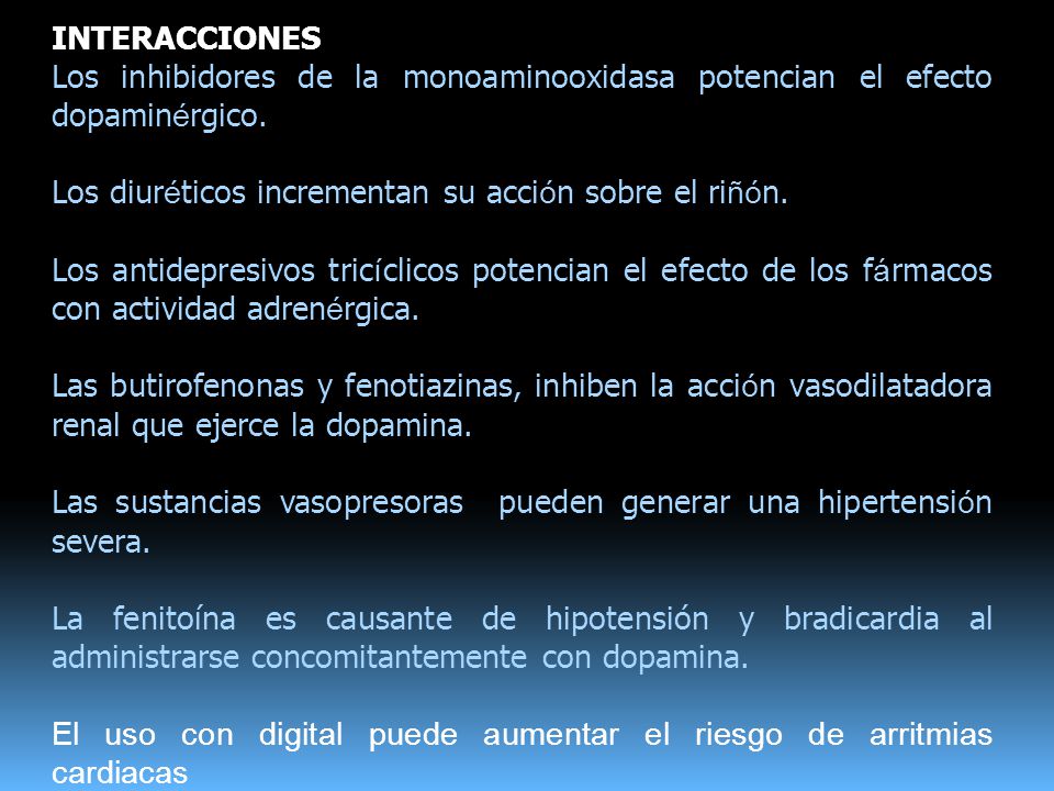 INTERACCIONES Los inhibidores de la monoaminooxidasa potencian el efecto dopaminérgico. Los diuréticos incrementan su acción sobre el riñón.