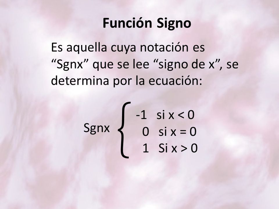 Función Signo Es aquella cuya notación es Sgnx que se lee signo de x , se determina por la ecuación: