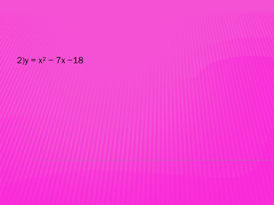 2)y = x² − 7x −18