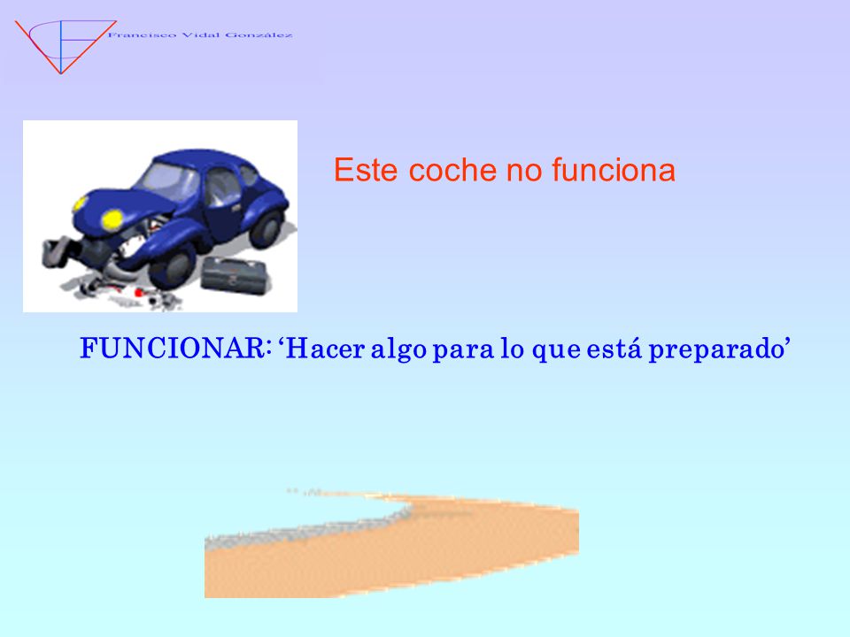Este coche no funciona FUNCIONAR: ‘Hacer algo para lo que está preparado’