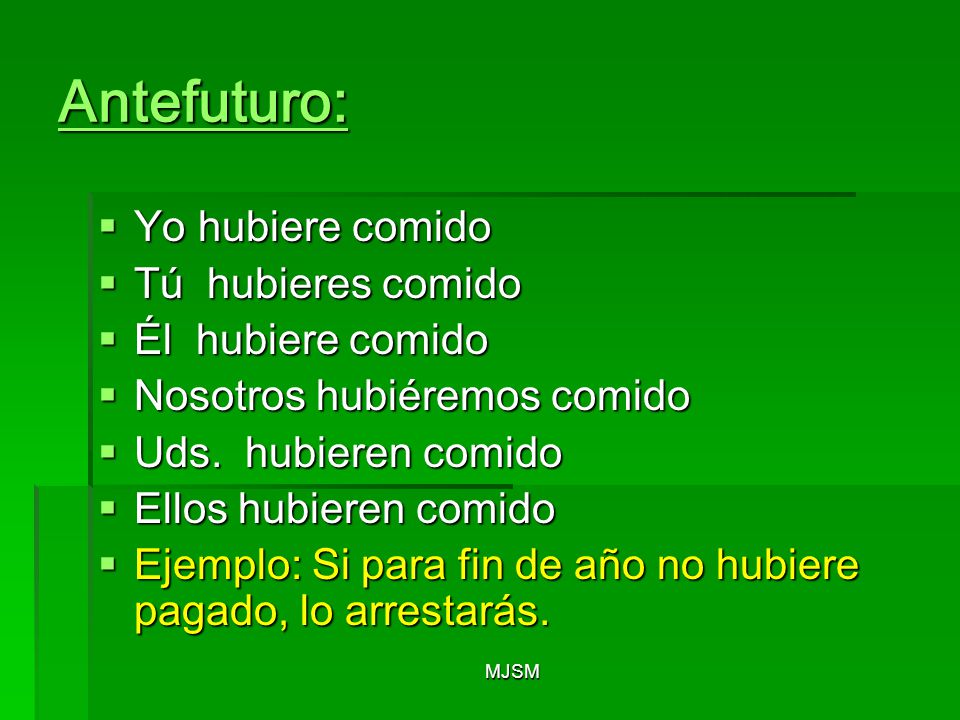 Antefuturo: Yo hubiere comido Tú hubieres comido Él hubiere comido
