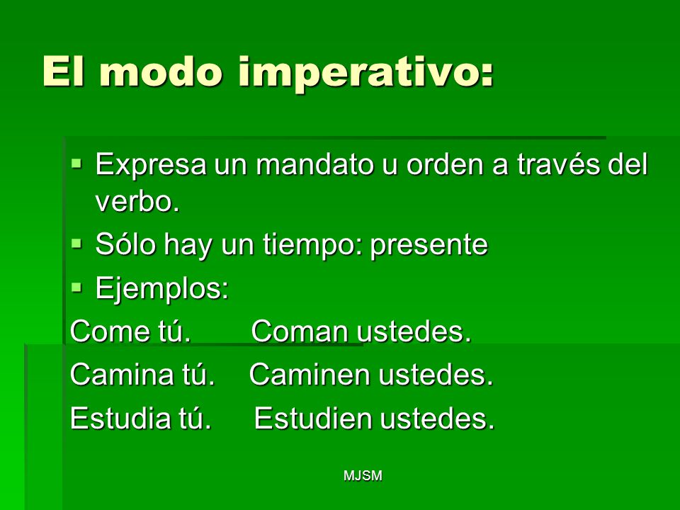 El modo imperativo: Expresa un mandato u orden a través del verbo.
