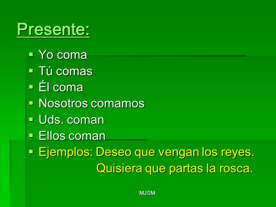 Presente: Yo coma Tú comas Él coma Nosotros comamos Uds. coman