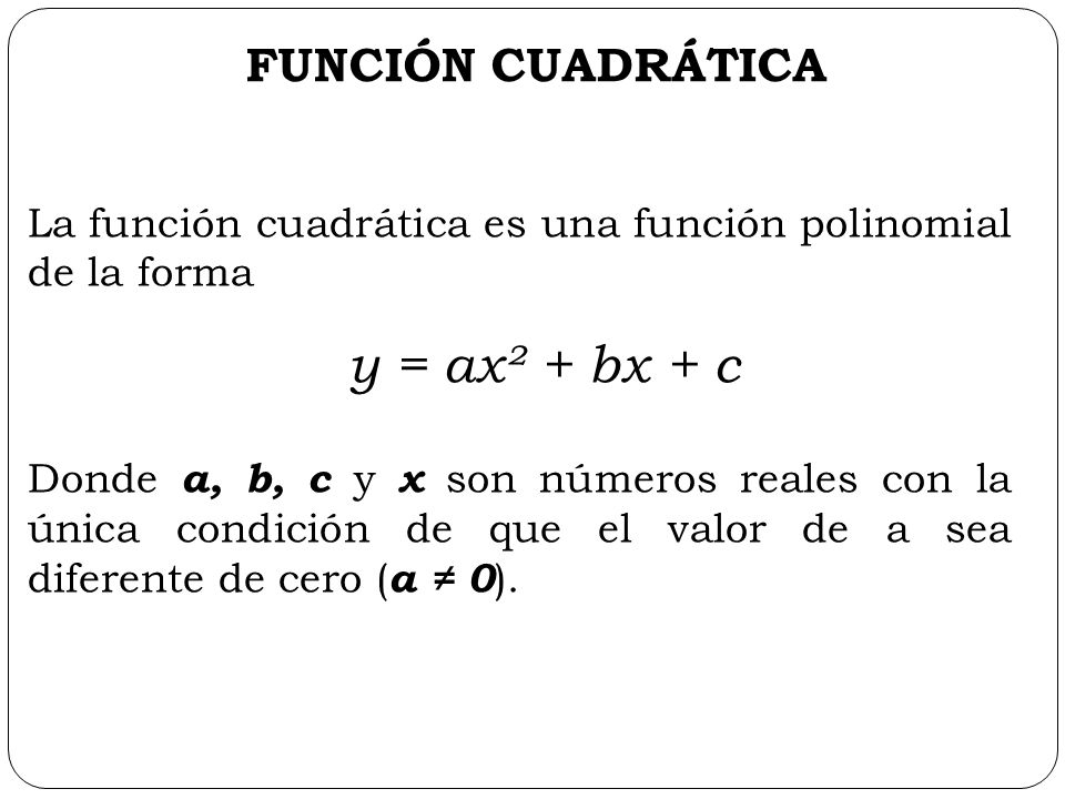 FUNCIÓN CUADRÁTICA La función cuadrática es una función polinomial de la forma. y = ax² + bx + c.