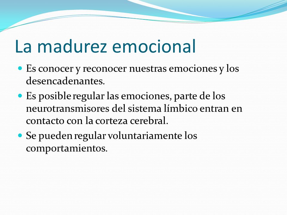 La madurez emocional Es conocer y reconocer nuestras emociones y los desencadenantes.