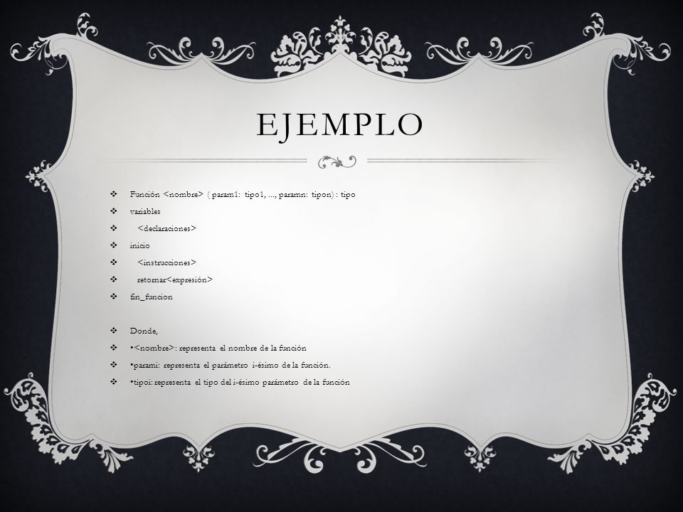 EJEMPLO Función <nombre> ( param1: tipo1, ..., paramn: tipon) : tipo. variables. <declaraciones> inicio.