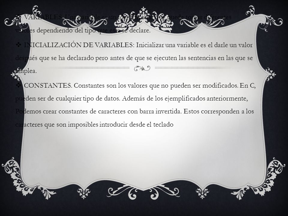 VARIABLES. Una variable es un identificador que puede tomar diferentes valores dependiendo del tipo que esta se declare.