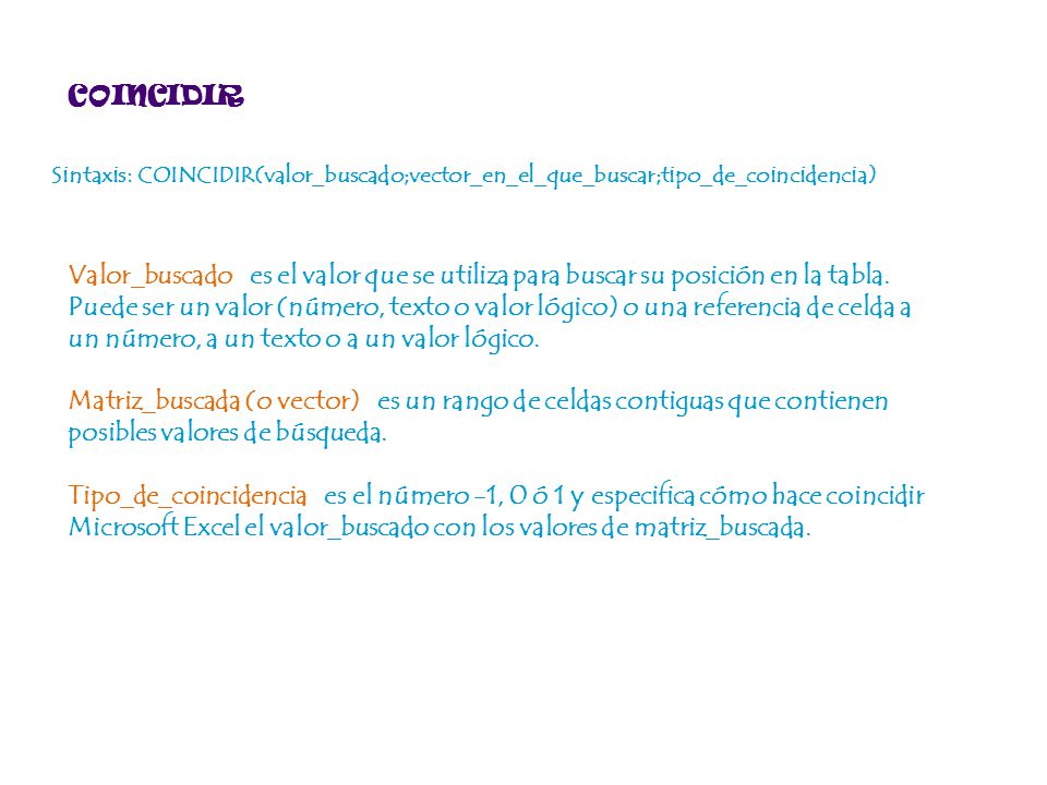 COINCIDIR Sintaxis: COINCIDIR(valor_buscado;vector_en_el_que_buscar;tipo_de_coincidencia)