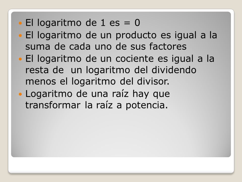 El logaritmo de 1 es = 0 El logaritmo de un producto es igual a la suma de cada uno de sus factores.