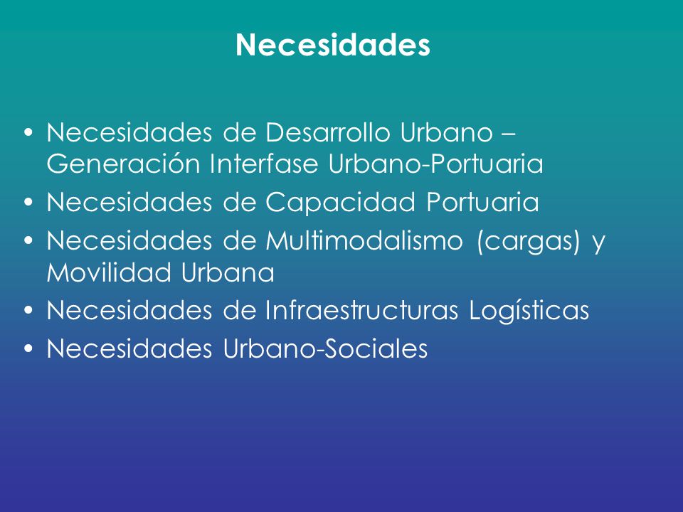 Necesidades Necesidades de Desarrollo Urbano – Generación Interfase Urbano-Portuaria. Necesidades de Capacidad Portuaria.