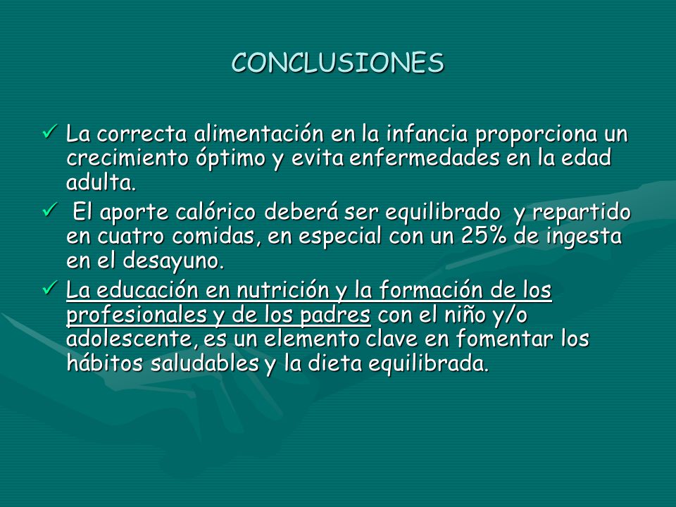 CONCLUSIONES La correcta alimentación en la infancia proporciona un crecimiento óptimo y evita enfermedades en la edad adulta.