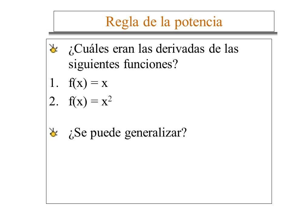 Regla de la potencia ¿Cuáles eran las derivadas de las siguientes funciones f(x) = x. f(x) = x2.