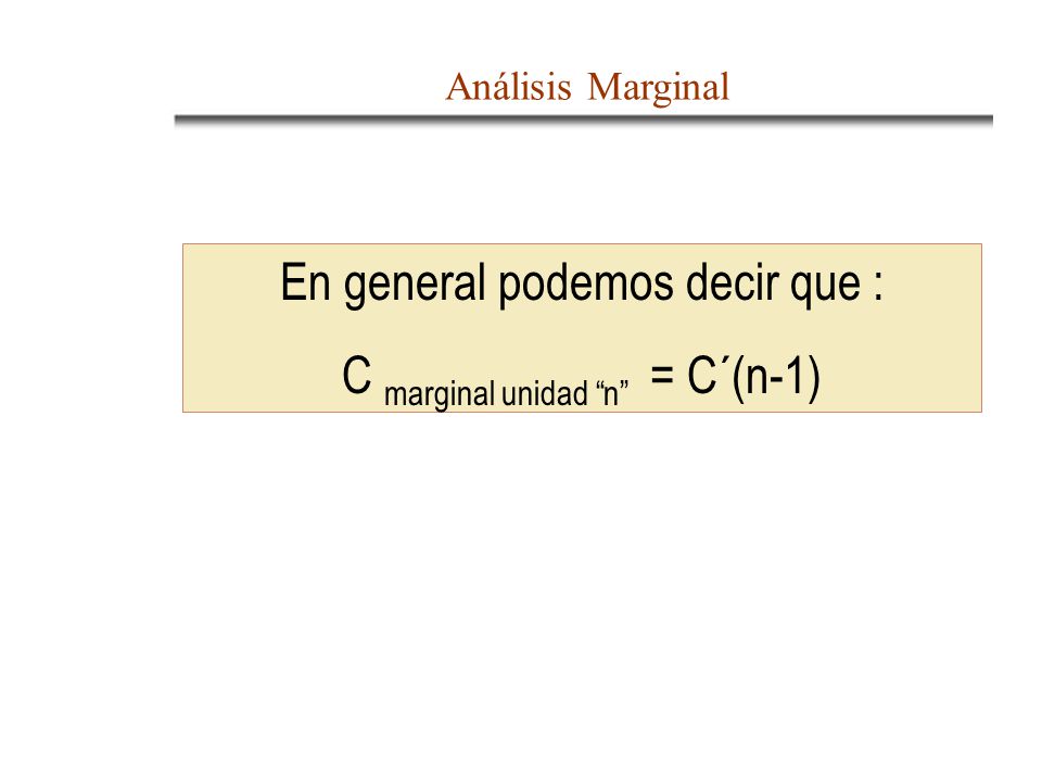 En general podemos decir que : C marginal unidad n = C´(n-1)