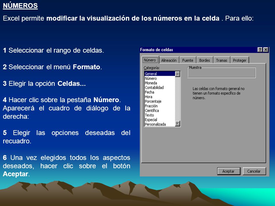 NÚMEROS Excel permite modificar la visualización de los números en la celda . Para ello: 1 Seleccionar el rango de celdas.