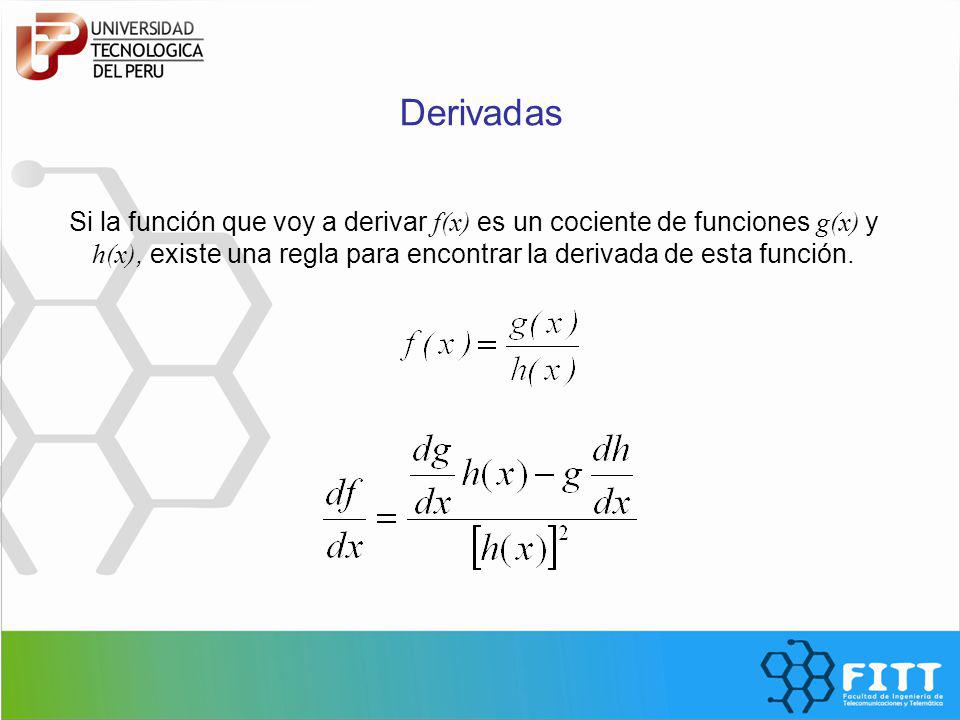 Derivadas Si la función que voy a derivar f(x) es un cociente de funciones g(x) y h(x), existe una regla para encontrar la derivada de esta función.