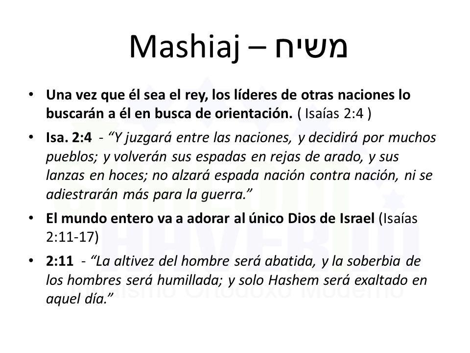 Mashiaj – משיח Una vez que él sea el rey, los líderes de otras naciones lo buscarán a él en busca de orientación. ( Isaías 2:4 )