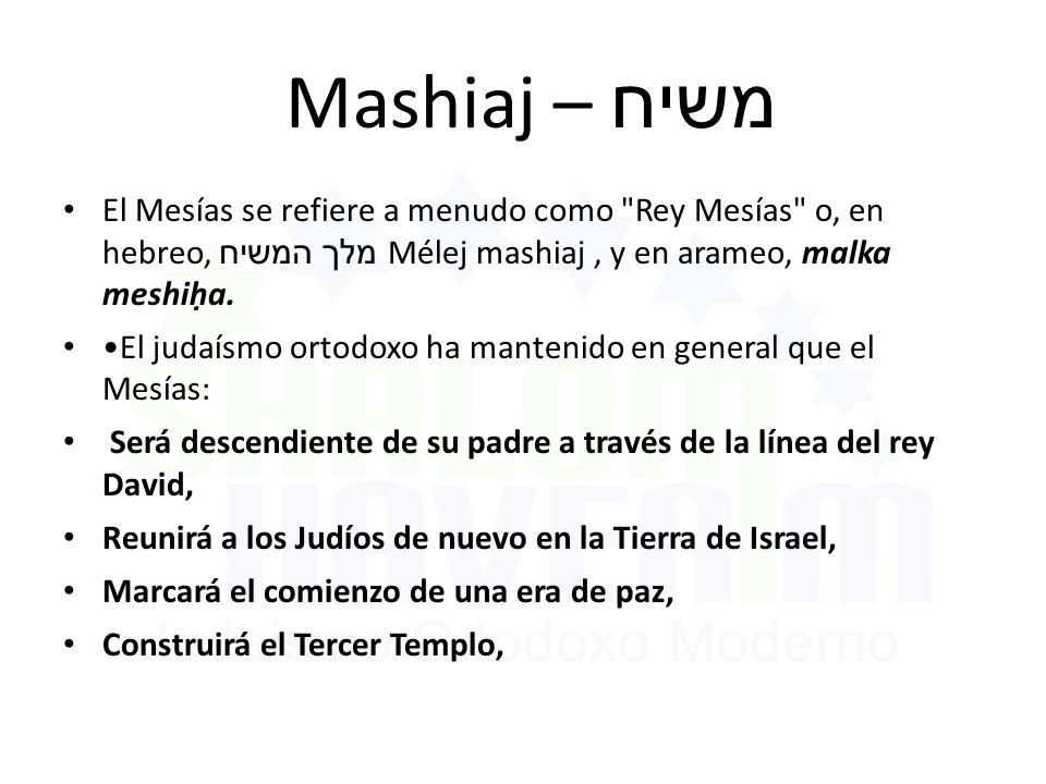 Mashiaj – משיח El Mesías se refiere a menudo como Rey Mesías o, en hebreo, מלך המשיח Mélej mashiaj , y en arameo, malka meshiḥa.