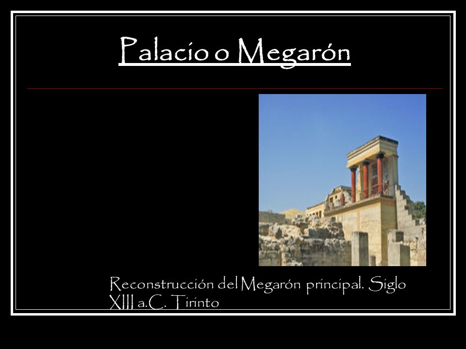 Palacio o Megarón Reconstrucción del Megarón principal. Siglo XIII a.C. Tirinto