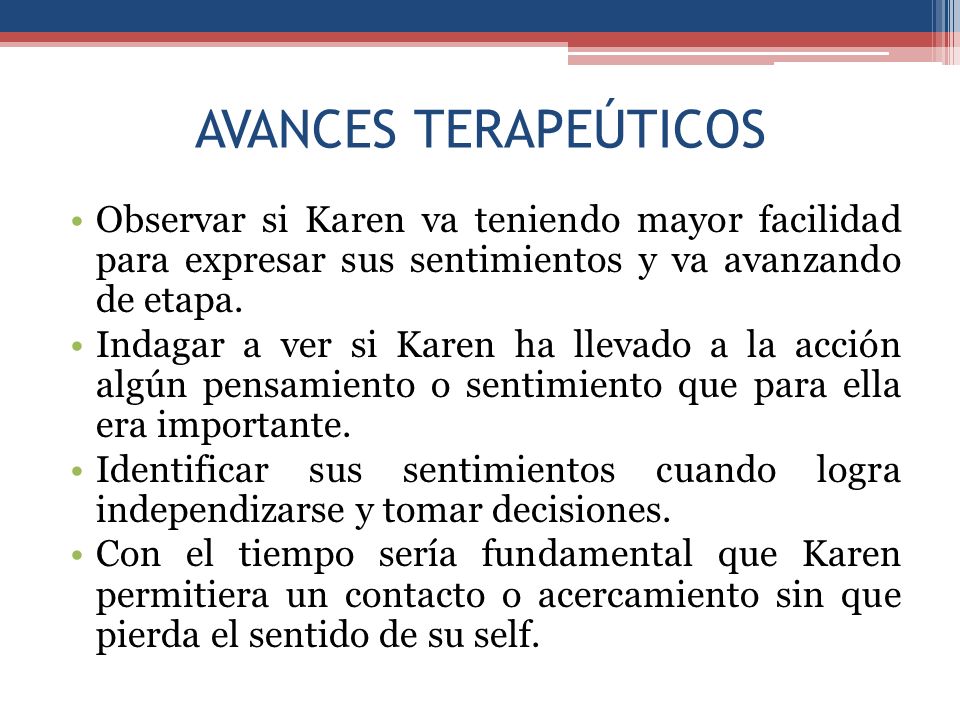 AVANCES TERAPEÚTICOS Observar si Karen va teniendo mayor facilidad para expresar sus sentimientos y va avanzando de etapa.