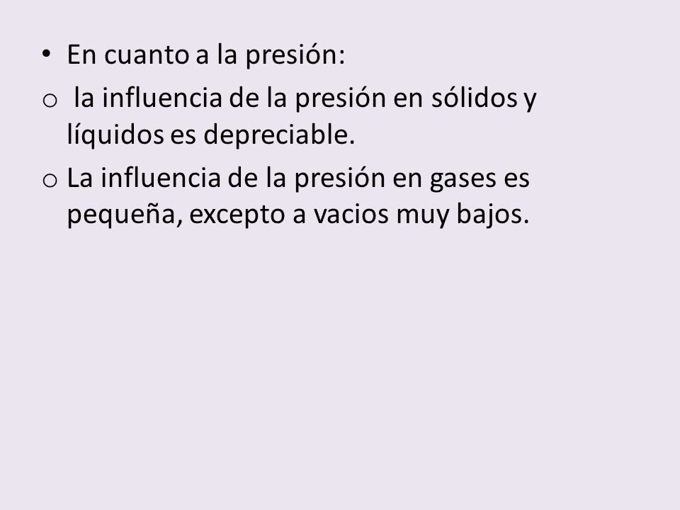 En cuanto a la presión: la influencia de la presión en sólidos y líquidos es depreciable.
