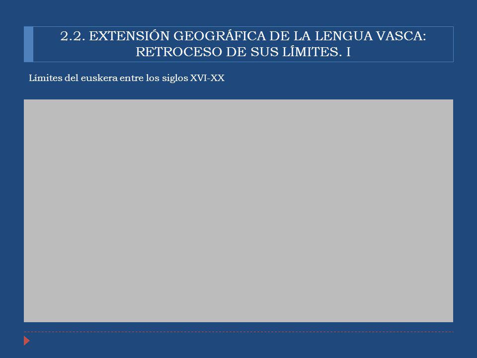 2.2. EXTENSIÓN GEOGRÁFICA DE LA LENGUA VASCA: RETROCESO DE SUS LÍMITES. I