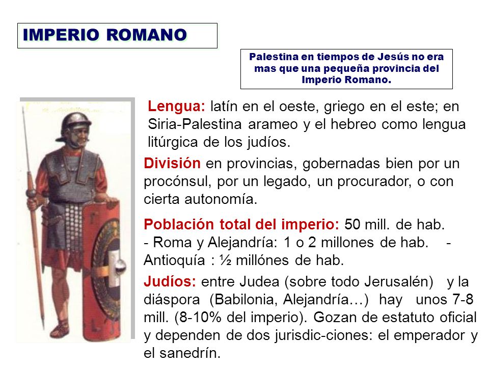 IMPERIO ROMANO Palestina en tiempos de Jesús no era mas que una pequeña provincia del Imperio Romano.
