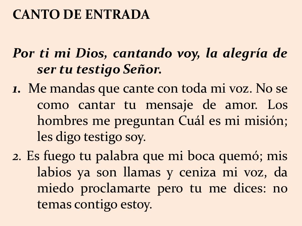 CANTO DE ENTRADA Por ti mi Dios, cantando voy, la alegría de ser tu testigo Señor.