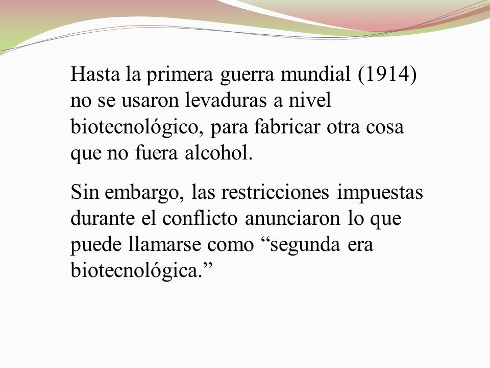 Hasta la primera guerra mundial (1914) no se usaron levaduras a nivel biotecnológico, para fabricar otra cosa que no fuera alcohol.
