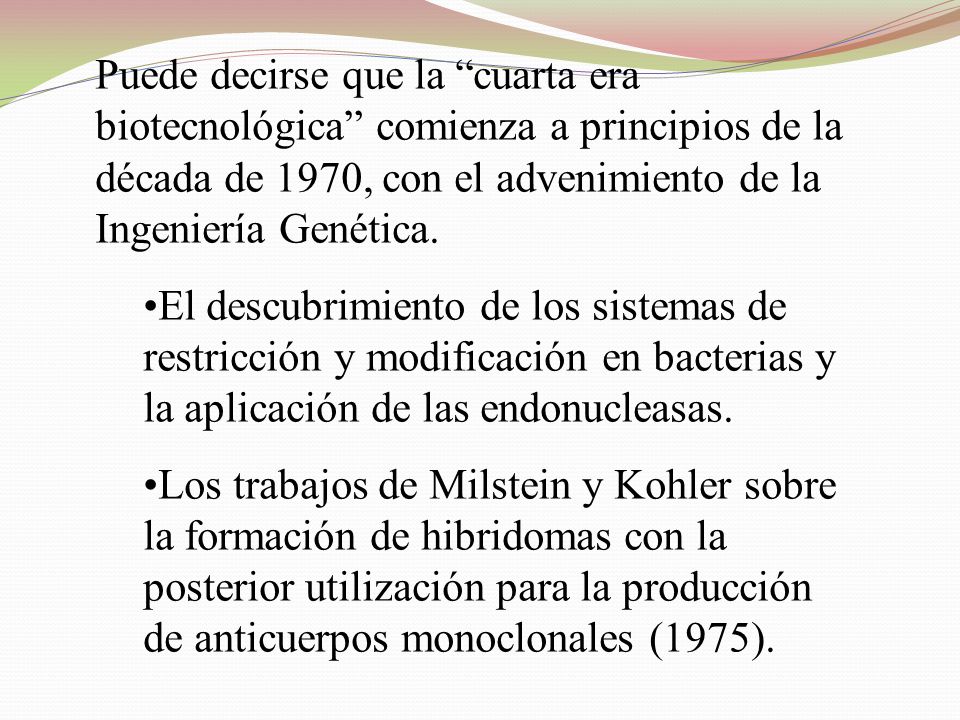 Puede decirse que la cuarta era biotecnológica comienza a principios de la década de 1970, con el advenimiento de la Ingeniería Genética.