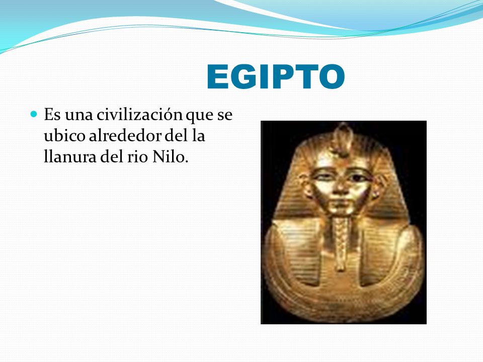 EGIPTO Es una civilización que se ubico alrededor del la llanura del rio Nilo.