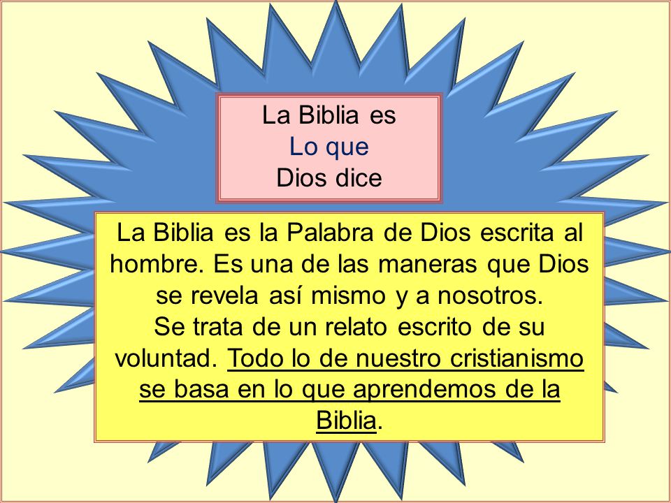 La Biblia es Lo que. Dios dice. La Biblia es la Palabra de Dios escrita al hombre. Es una de las maneras que Dios se revela así mismo y a nosotros.