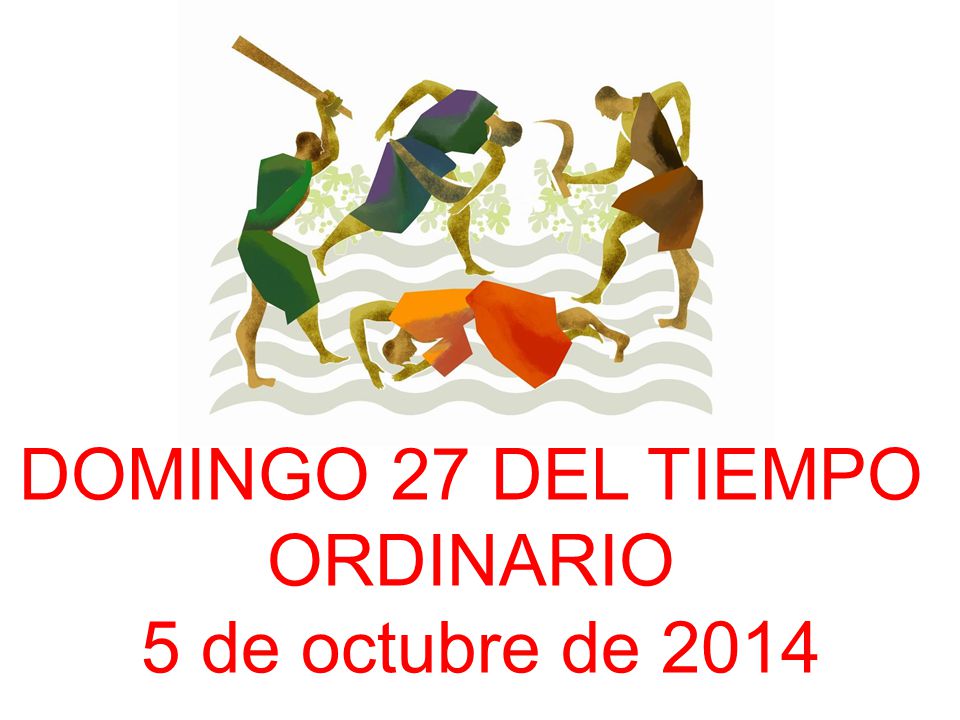 DOMINGO 27 DEL TIEMPO ORDINARIO 5 de octubre de 2014