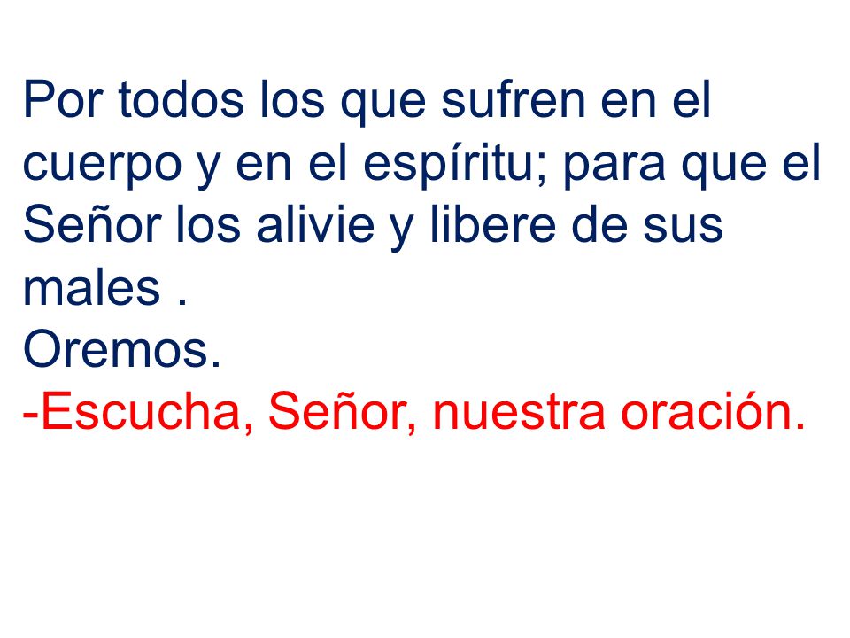 Por todos los que sufren en el cuerpo y en el espíritu; para que el Señor los alivie y libere de sus males .