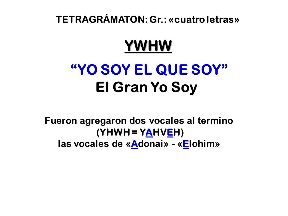 YO SOY EL QUE SOY El Gran Yo Soy TETRAGRÁMATON: Gr.: «cuatro letras»