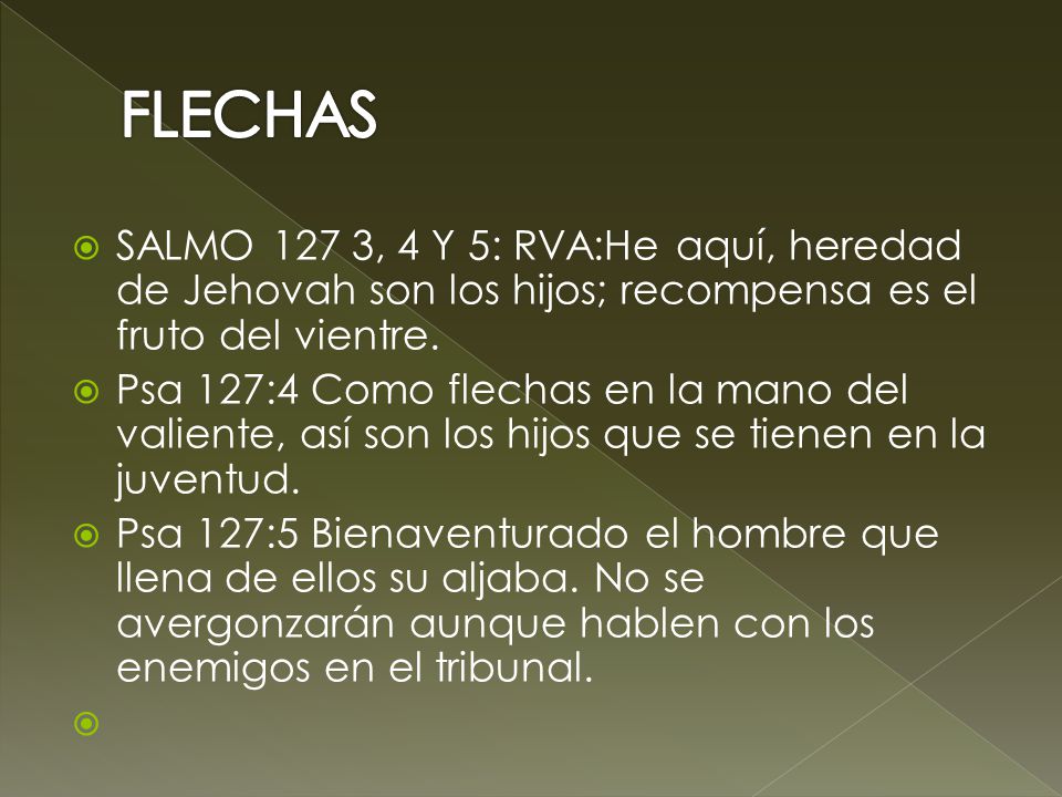 FLECHAS SALMO 127 3, 4 Y 5: RVA:He aquí, heredad de Jehovah son los hijos; recompensa es el fruto del vientre.